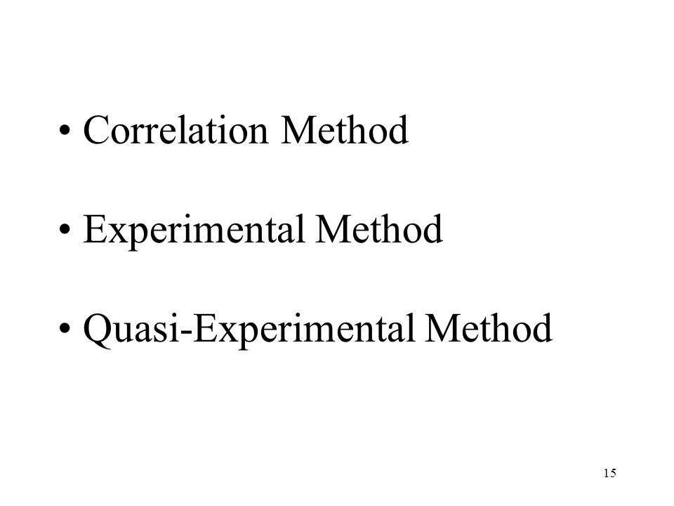 15 Correlation Method Experimental Method Quasi-Experimental Method