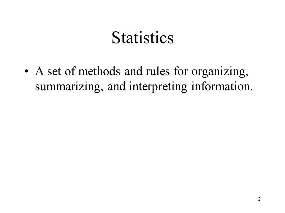 2 Statistics A set of methods and rules for organizing, summarizing, and interpreting information.