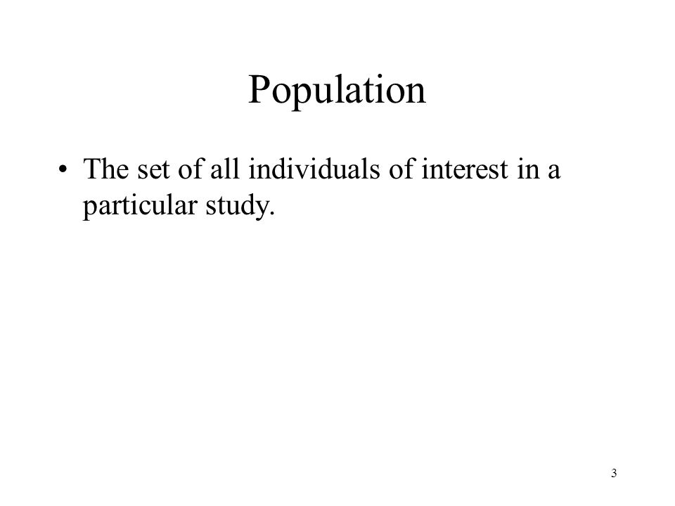 3 Population The set of all individuals of interest in a particular study.