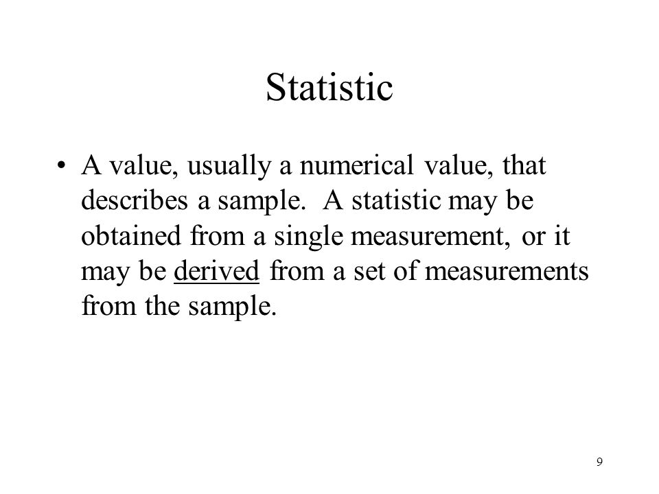 9 Statistic A value, usually a numerical value, that describes a sample.