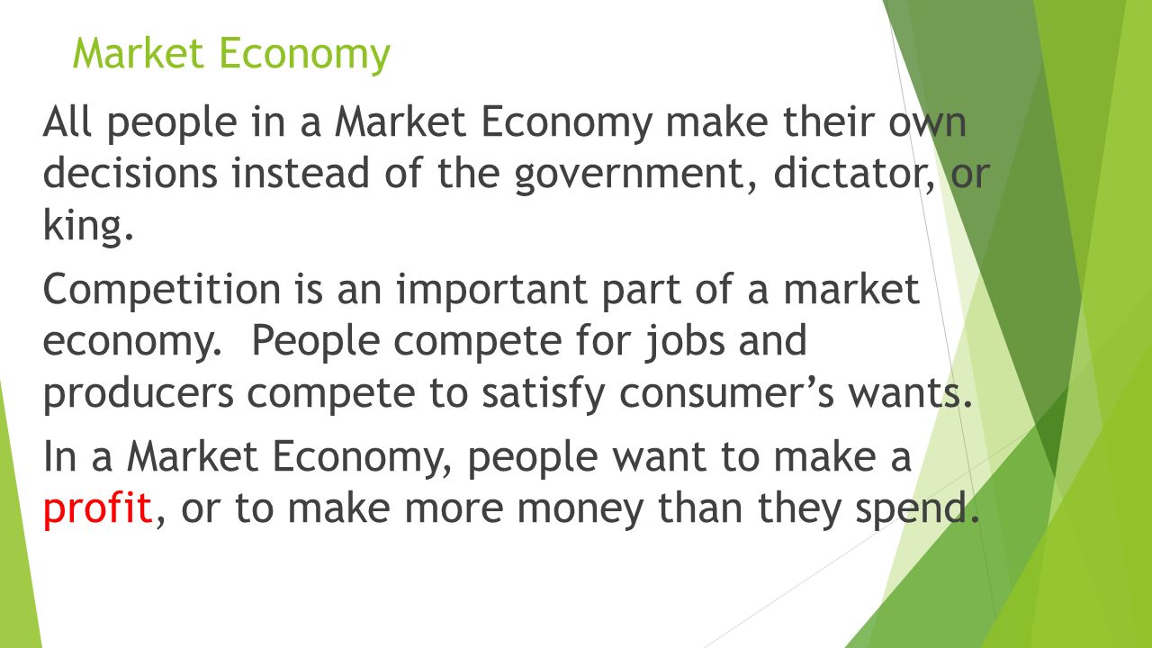 Market Economy All people in a Market Economy make their own decisions instead of the government, dictator, or king.