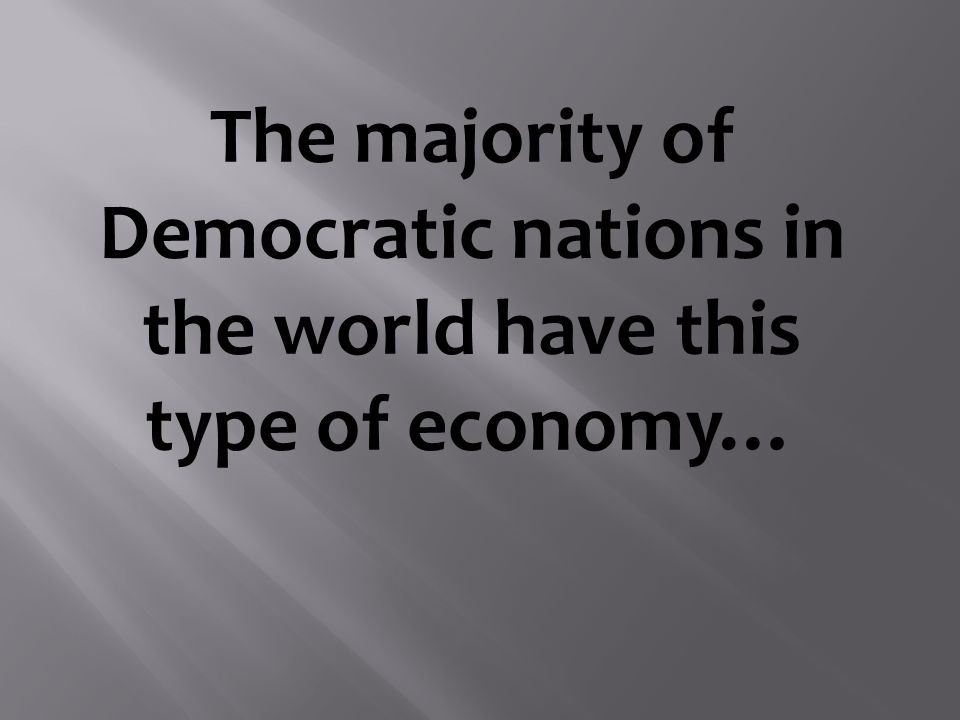 The majority of Democratic nations in the world have this type of economy…