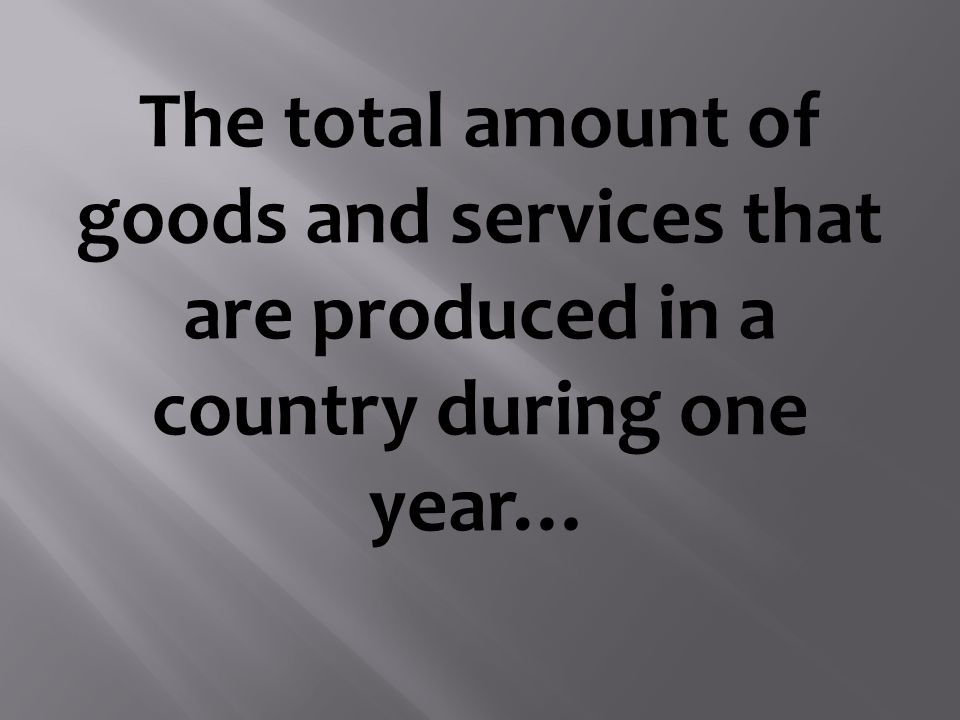 The total amount of goods and services that are produced in a country during one year…