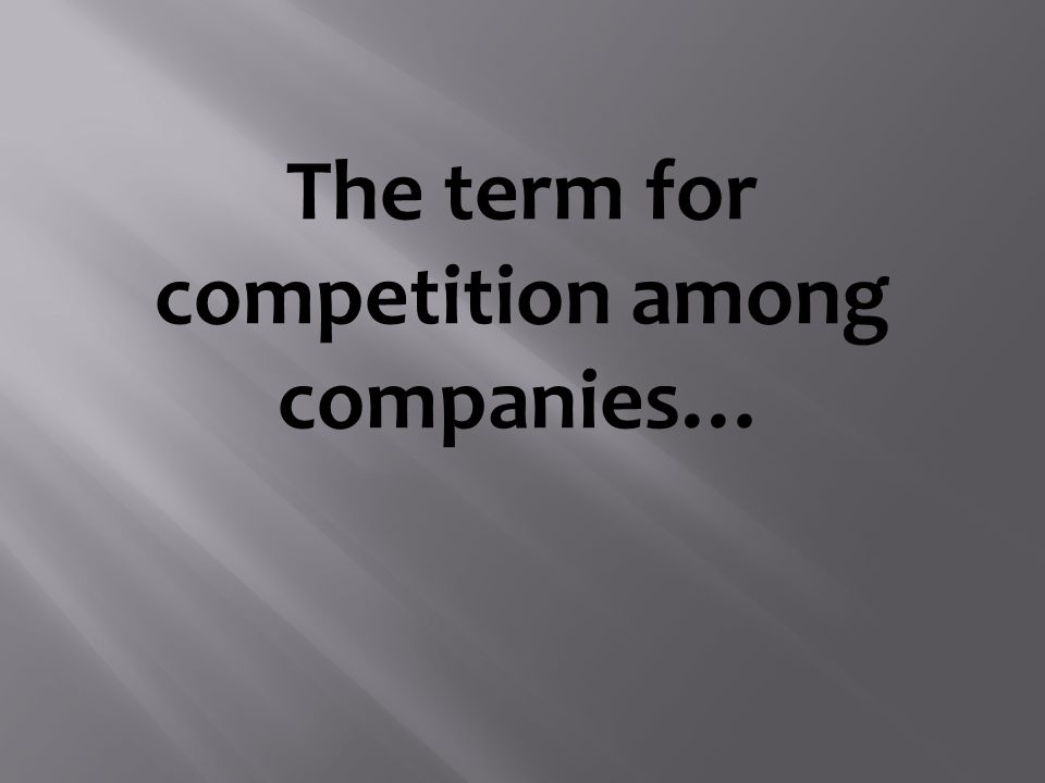 The term for competition among companies…