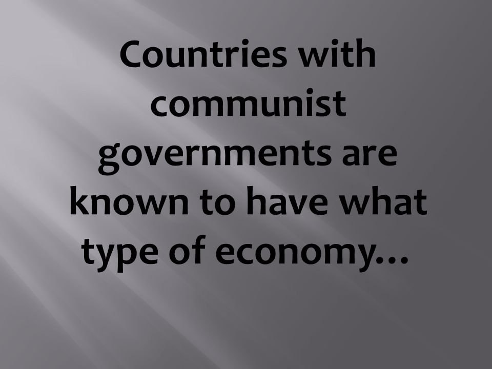 Countries with communist governments are known to have what type of economy…