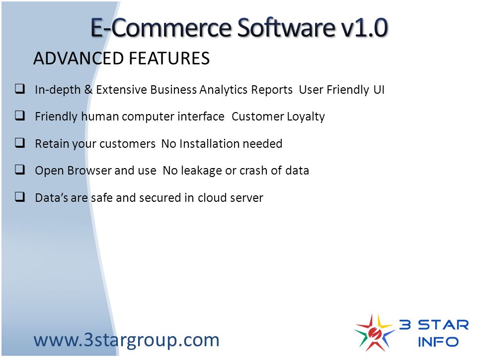 ADVANCED FEATURES  In-depth & Extensive Business Analytics Reports User Friendly UI  Friendly human computer interface Customer Loyalty  Retain your customers No Installation needed  Open Browser and use No leakage or crash of data  Data’s are safe and secured in cloud server