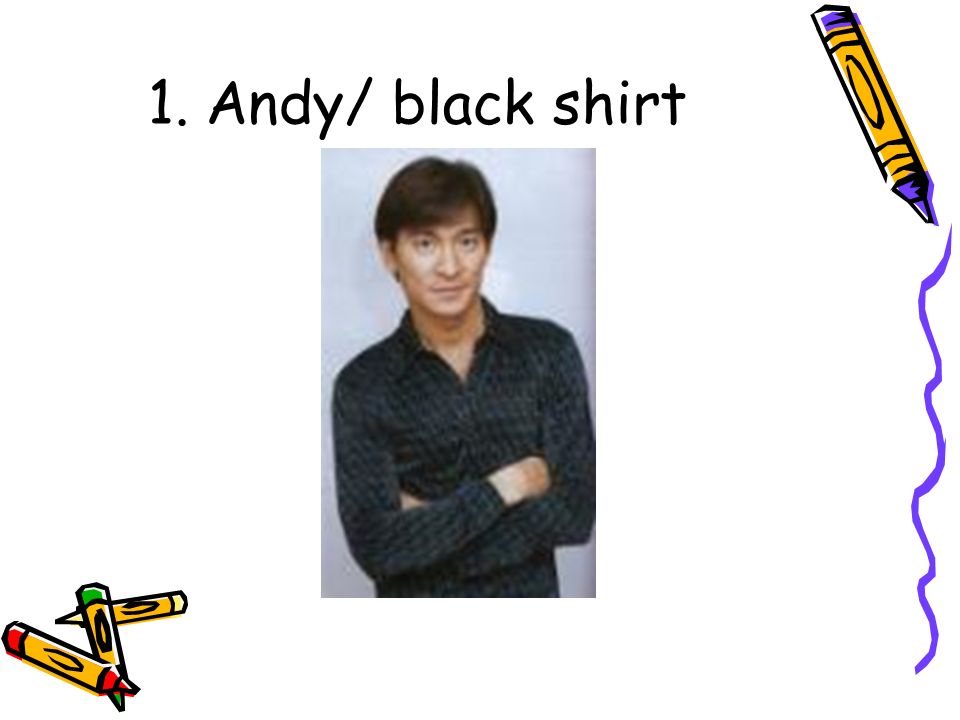 1. Andy/ black shirt