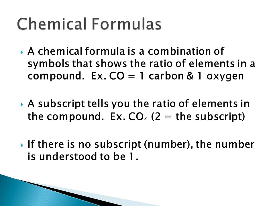  A chemical formula is a combination of symbols that shows the ratio of elements in a compound.