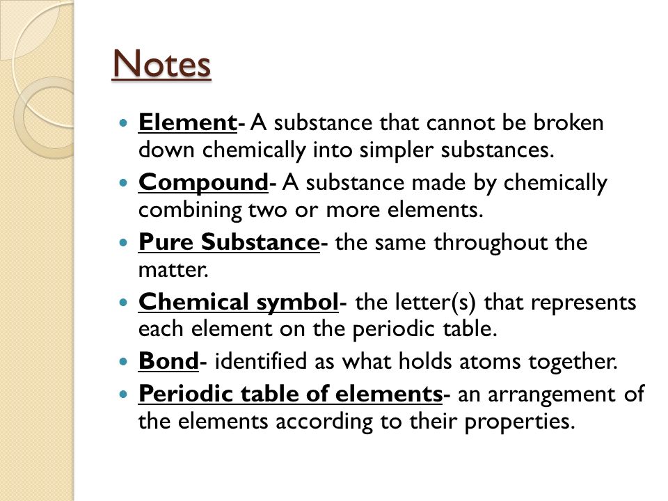 Notes Element- A substance that cannot be broken down chemically into simpler substances.