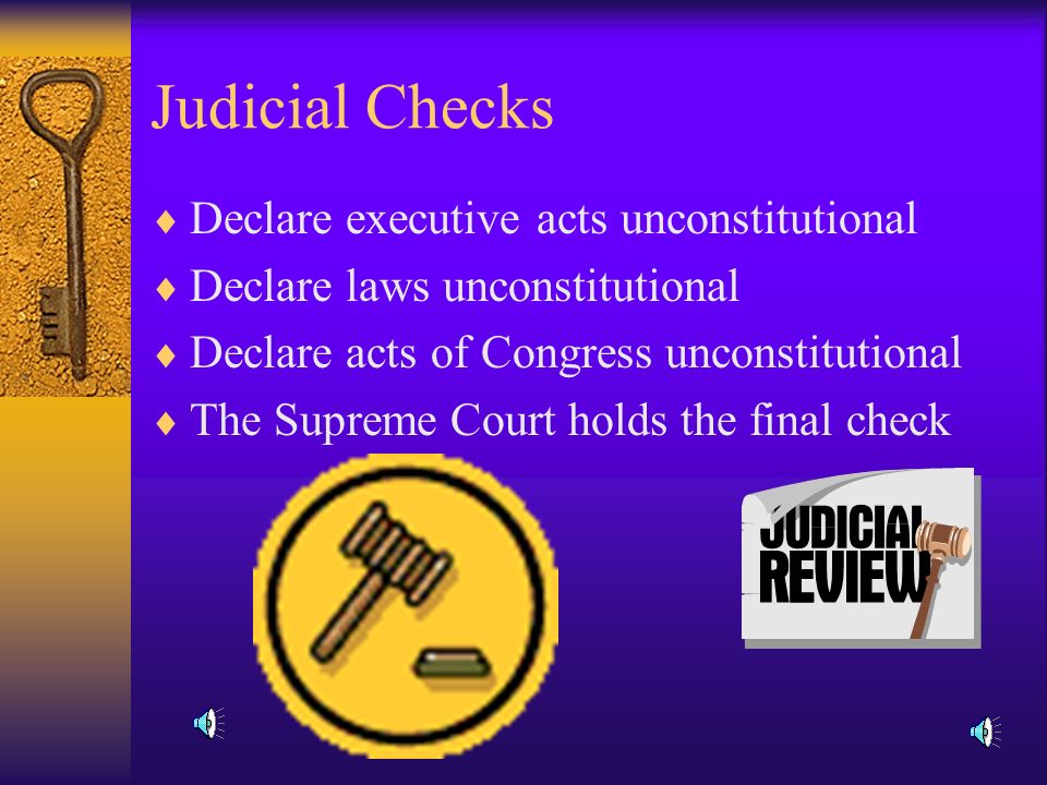 Legislative Checks  Override president’s veto  Ratify treaties  Confirm executive appointments  Impeach federal officers and judges  Create and dissolve lower federal courts