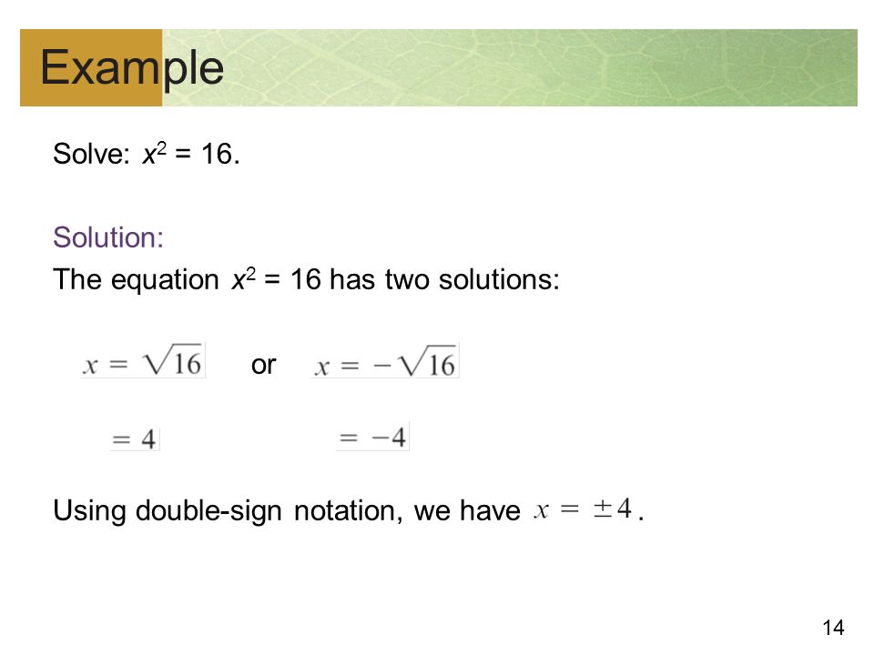 14 Example Solve: x 2 = 16.