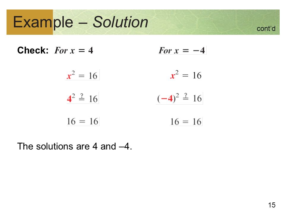 15 Example – Solution Check: The solutions are 4 and –4. cont’d