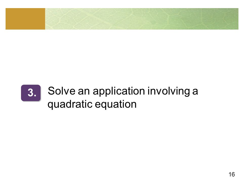 16 Solve an application involving a quadratic equation 3.