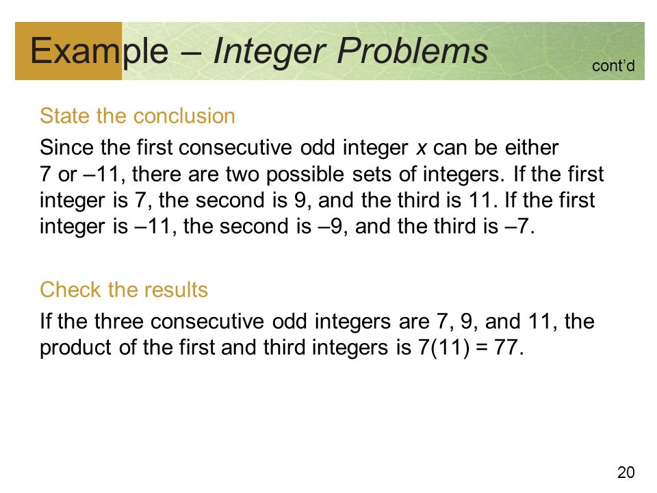 20 Example – Integer Problems State the conclusion Since the first consecutive odd integer x can be either 7 or –11, there are two possible sets of integers.