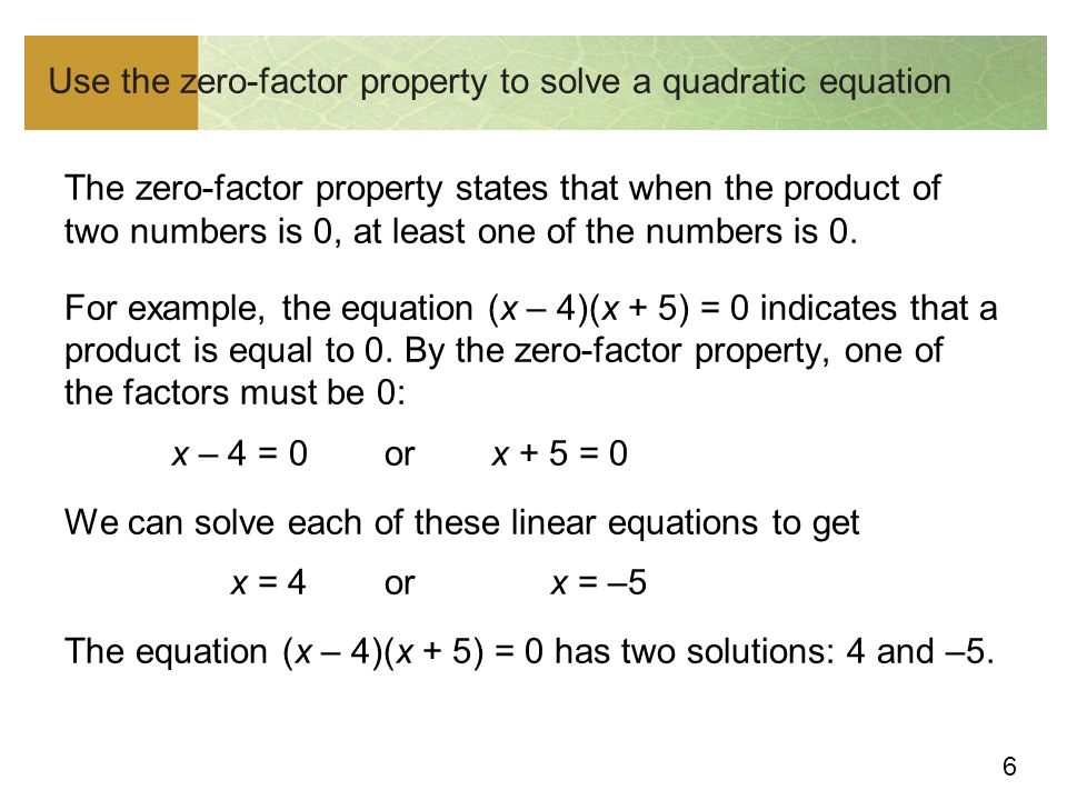6 Use the zero-factor property to solve a quadratic equation The zero-factor property states that when the product of two numbers is 0, at least one of the numbers is 0.