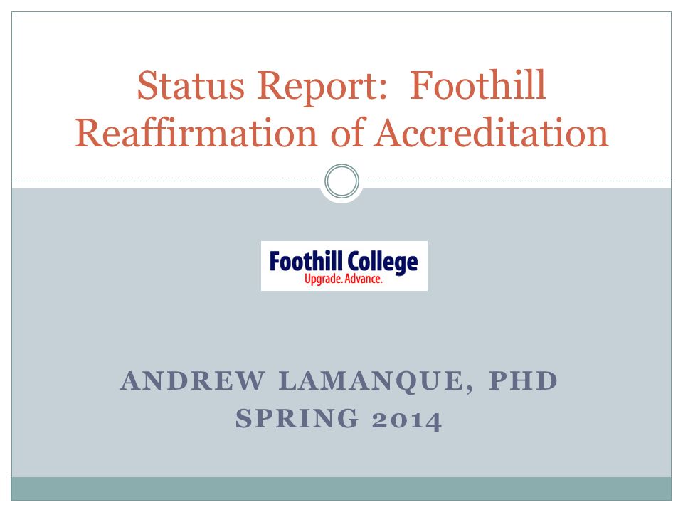 ANDREW LAMANQUE, PHD SPRING 2014 Status Report: Foothill Reaffirmation of Accreditation