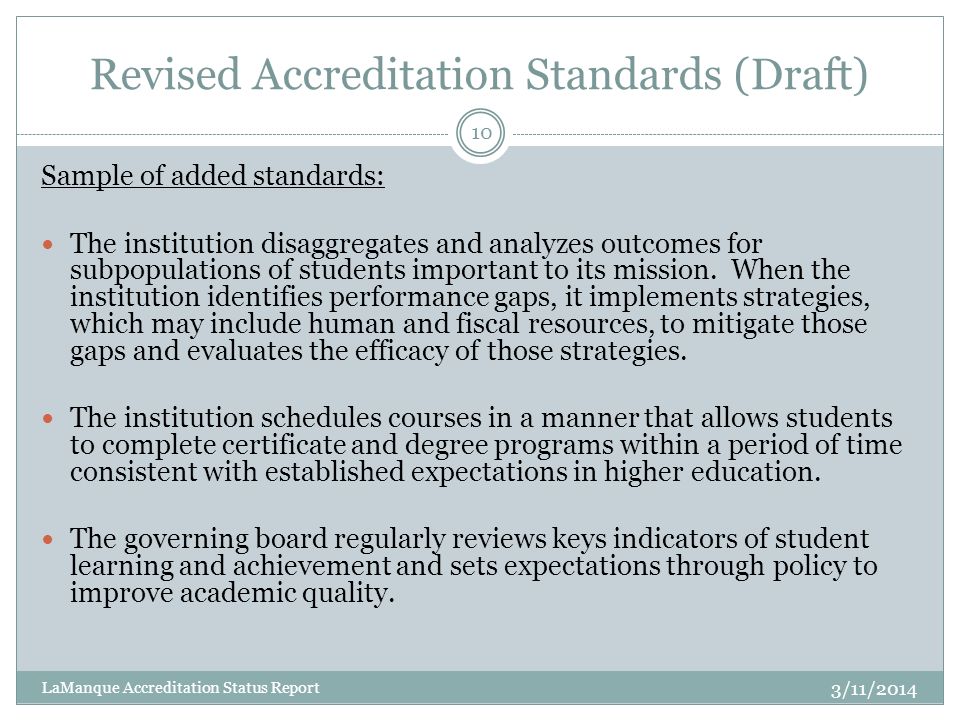Revised Accreditation Standards (Draft) Sample of added standards: The institution disaggregates and analyzes outcomes for subpopulations of students important to its mission.