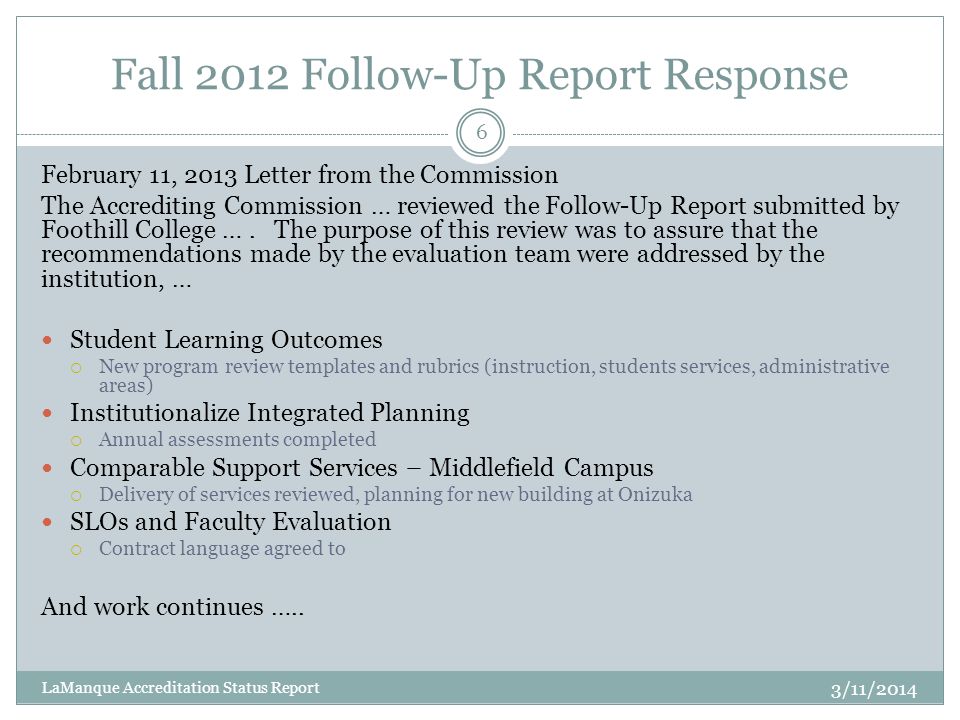 Fall 2012 Follow-Up Report Response February 11, 2013 Letter from the Commission The Accrediting Commission … reviewed the Follow-Up Report submitted by Foothill College ….