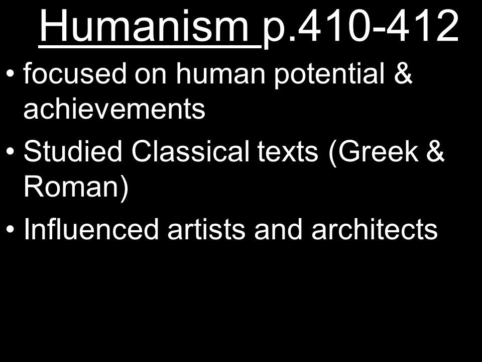 Humanism p focused on human potential & achievements Studied Classical texts (Greek & Roman) Influenced artists and architects