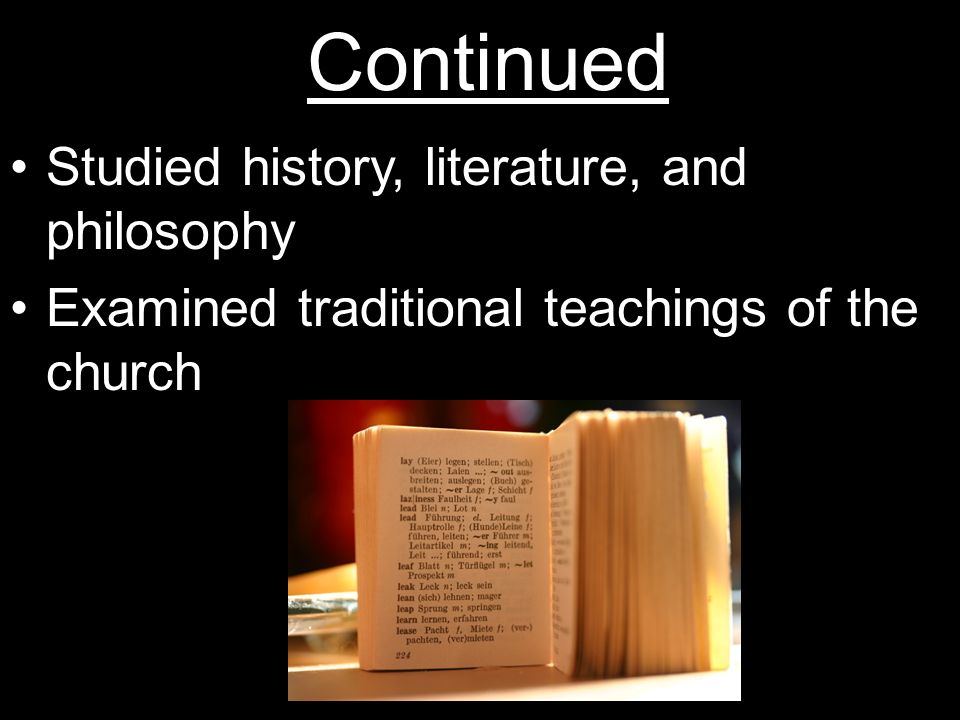 Continued Studied history, literature, and philosophy Examined traditional teachings of the church