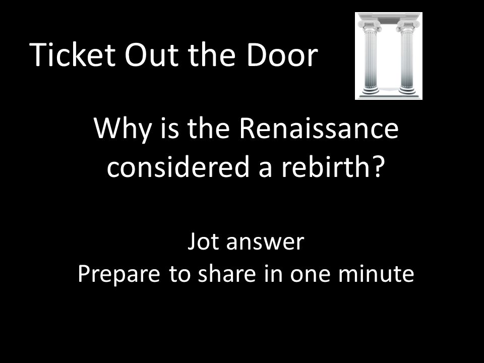 Ticket Out the Door Why is the Renaissance considered a rebirth.