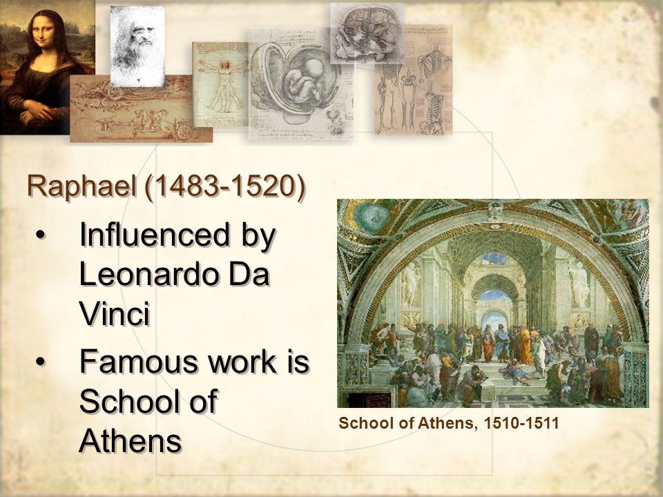 Raphael ( ) Influenced by Leonardo Da Vinci Famous work is School of Athens Influenced by Leonardo Da Vinci Famous work is School of Athens School of Athens,