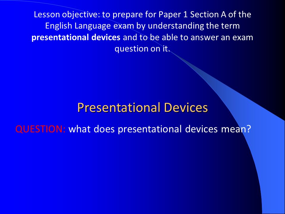 Lesson objective: to prepare for Paper 1 Section A of the English Language exam by understanding the term presentational devices and to be able to answer an exam question on it.