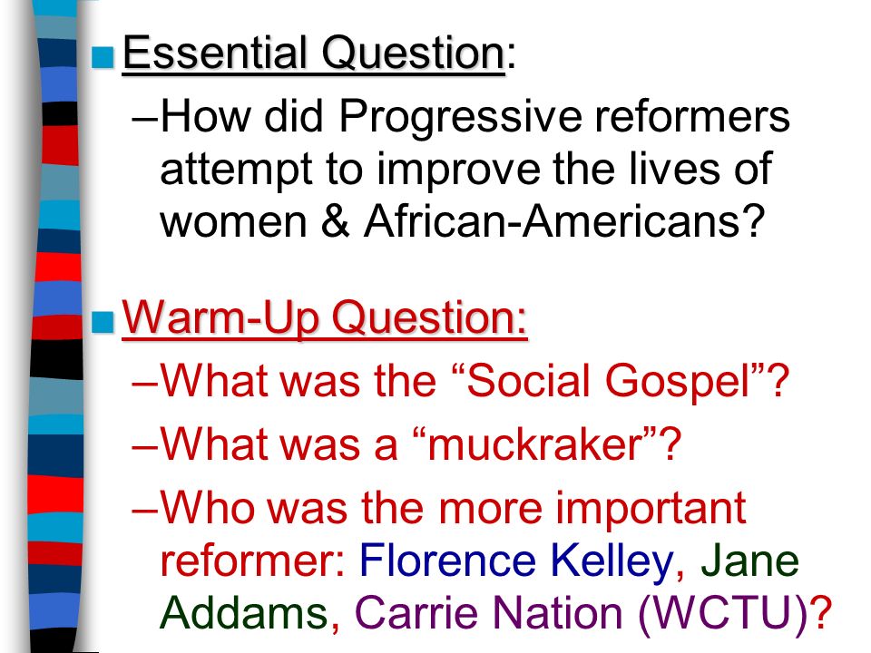 ■Essential Question ■Essential Question: –How did Progressive reformers attempt to improve the lives of women & African-Americans.