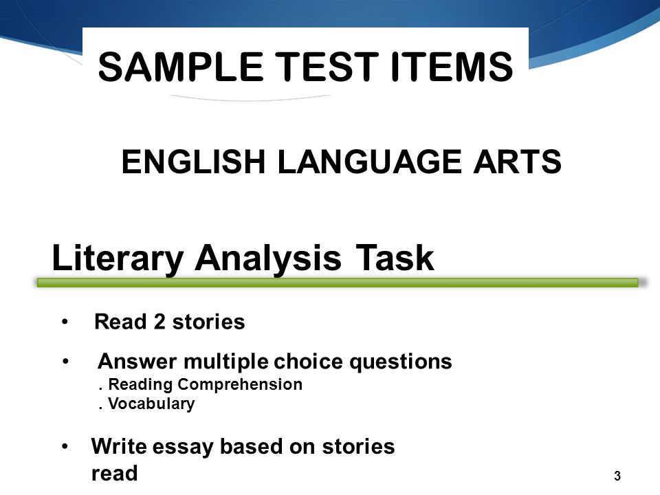 3 SAMPLE TEST ITEMS ENGLISH LANGUAGE ARTS Literary Analysis Task Read 2 stories Answer multiple choice questions.