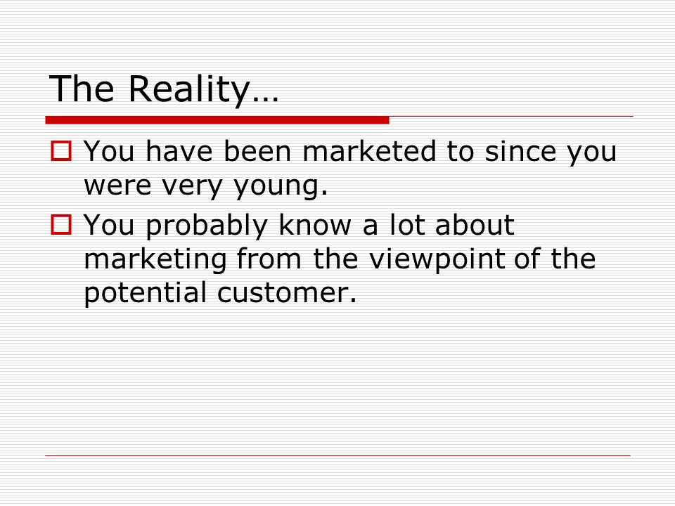 The Reality…  You have been marketed to since you were very young.