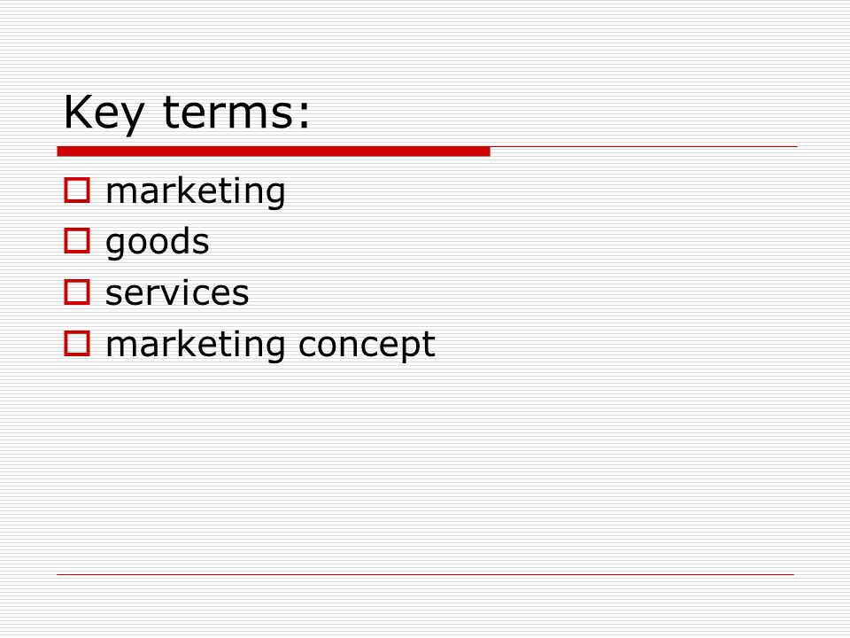 Key terms:  marketing  goods  services  marketing concept