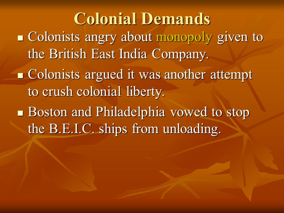 Colonial Demands Colonists angry about monopoly given to the British East India Company.