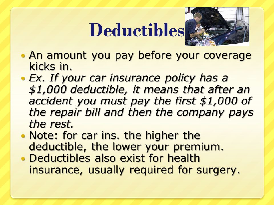 Deductibles An amount you pay before your coverage kicks in.