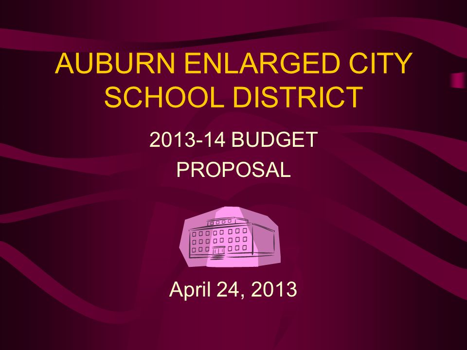 AUBURN ENLARGED CITY SCHOOL DISTRICT BUDGET PROPOSAL April 24, 2013