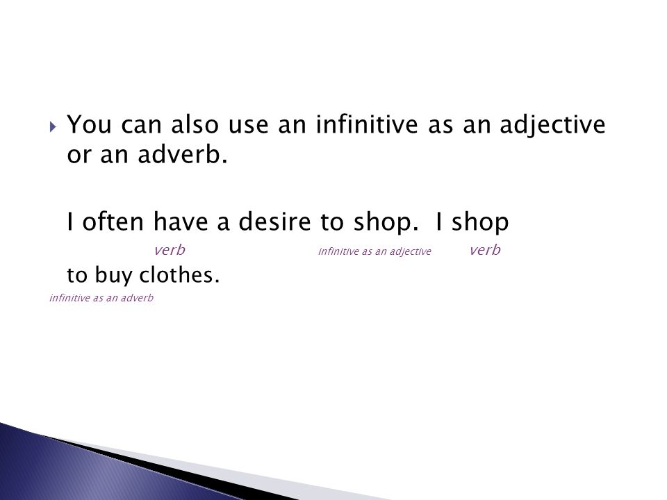  You can also use an infinitive as an adjective or an adverb.
