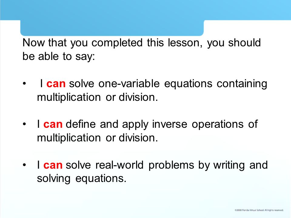Now that you completed this lesson, you should be able to say: I can solve one-variable equations containing multiplication or division.