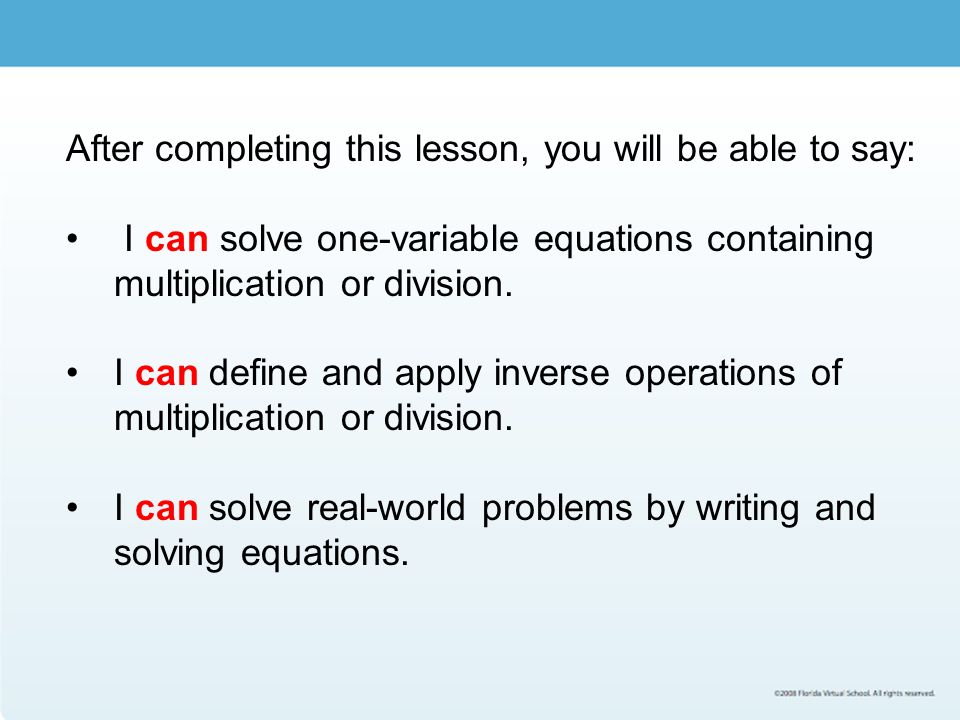 After completing this lesson, you will be able to say: I can solve one-variable equations containing multiplication or division.