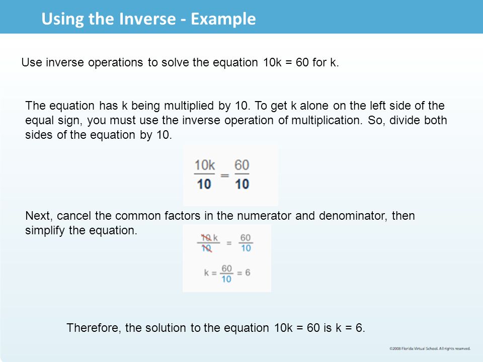 Using the Inverse - Example Use inverse operations to solve the equation 10k = 60 for k.