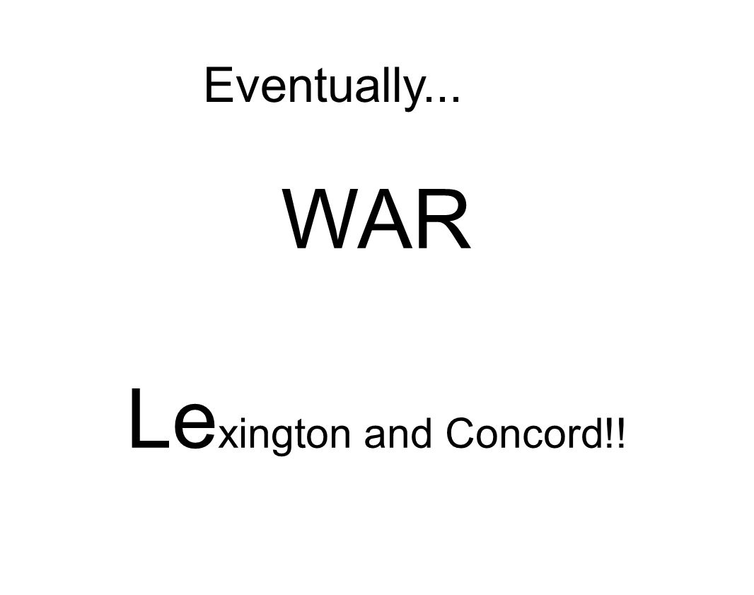 Eventually... WAR Le xington and Concord!!