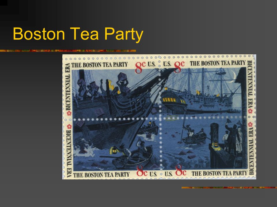 1773 The Boston Tea Party About 150 men boarded 3 British ships and threw tea into the sea.
