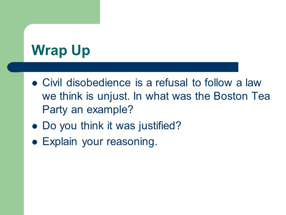 Wrap Up Civil disobedience is a refusal to follow a law we think is unjust.