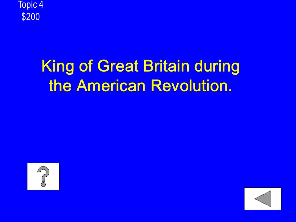 Topic 4 $200 King of Great Britain during the American Revolution.