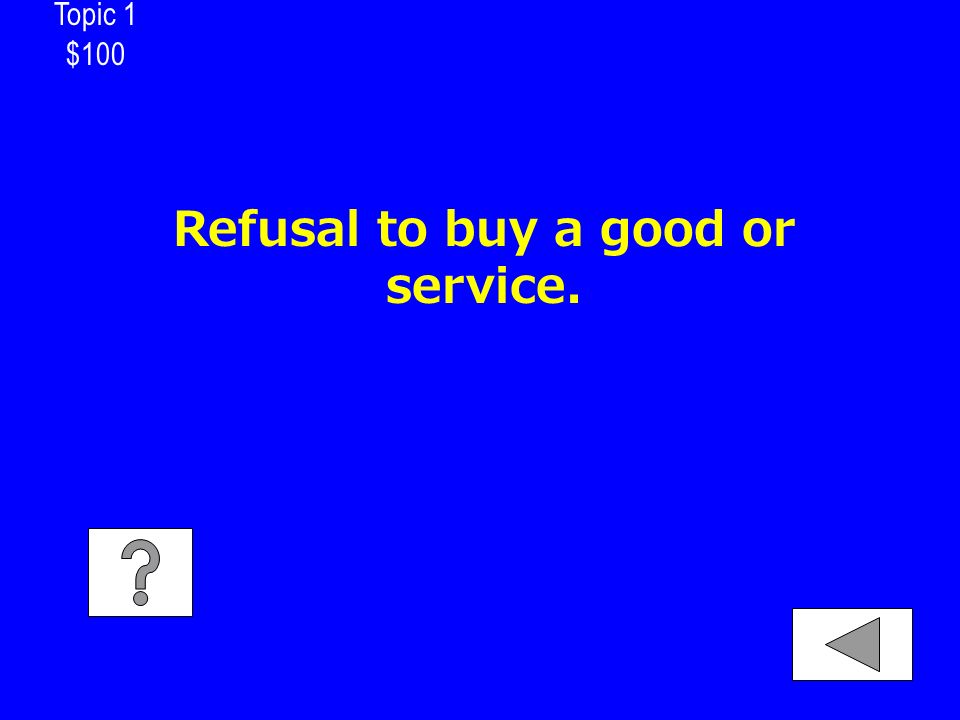 Refusal to buy a good or service. Topic 1 $100