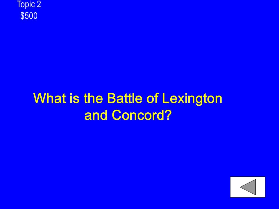 Topic 2 $500 What is the Battle of Lexington and Concord