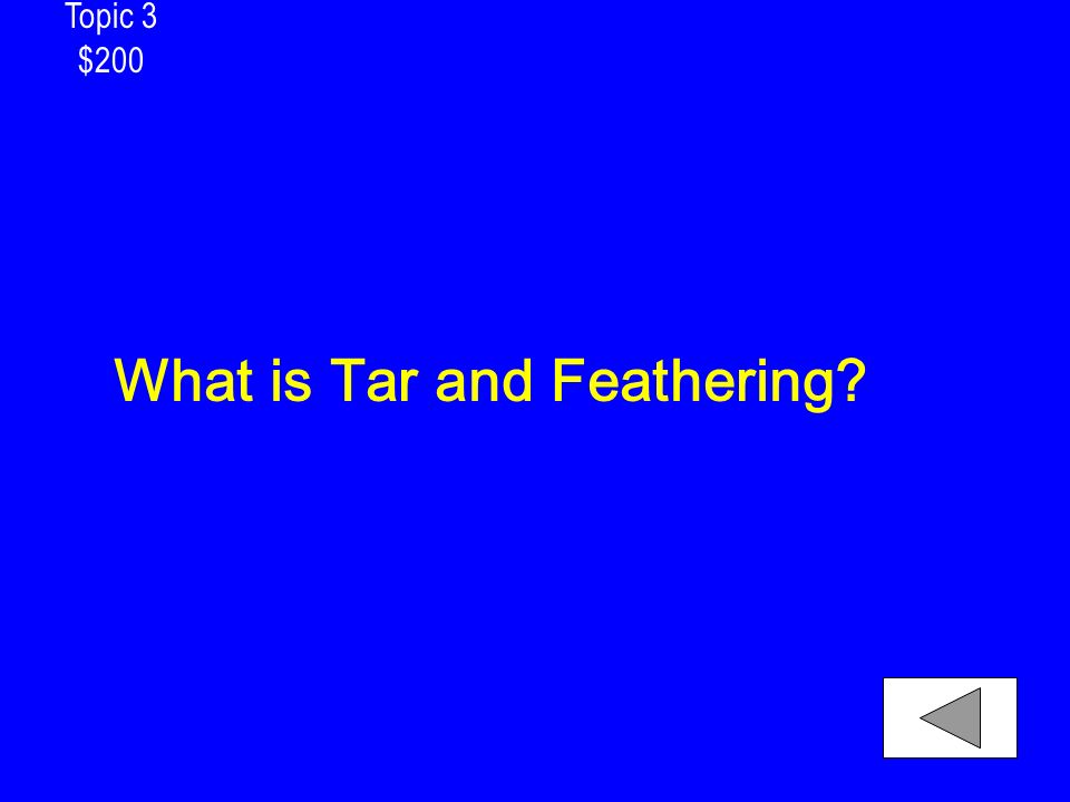 Topic 3 $200 What is Tar and Feathering