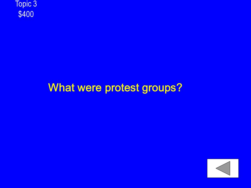 Topic 3 $400 What were protest groups
