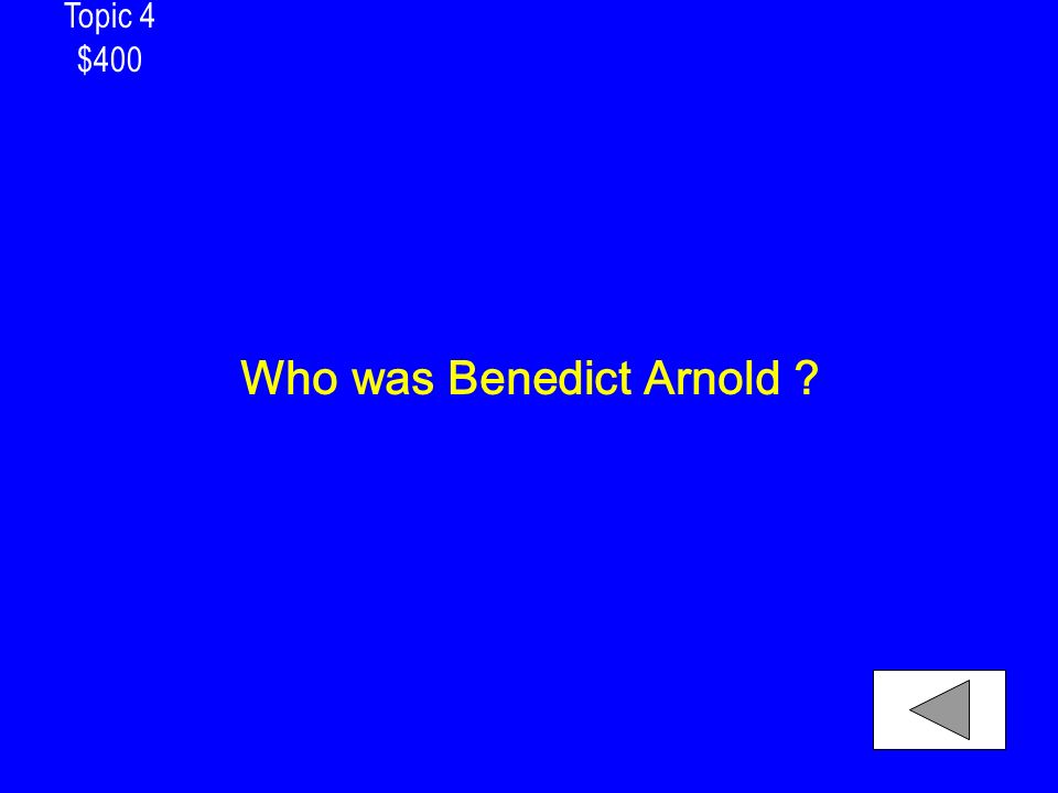 Topic 4 $400 Who was Benedict Arnold