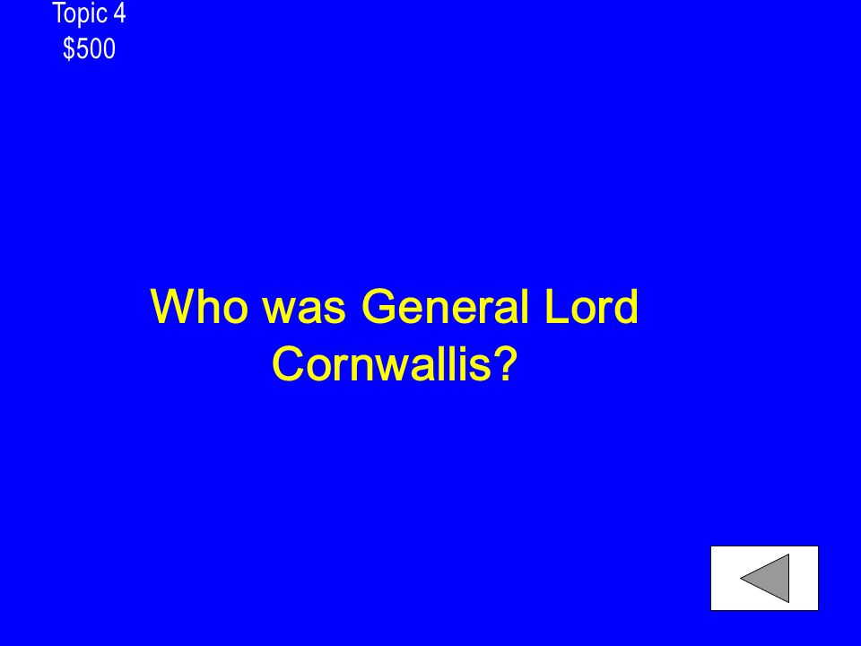Topic 4 $500 Who was General Lord Cornwallis
