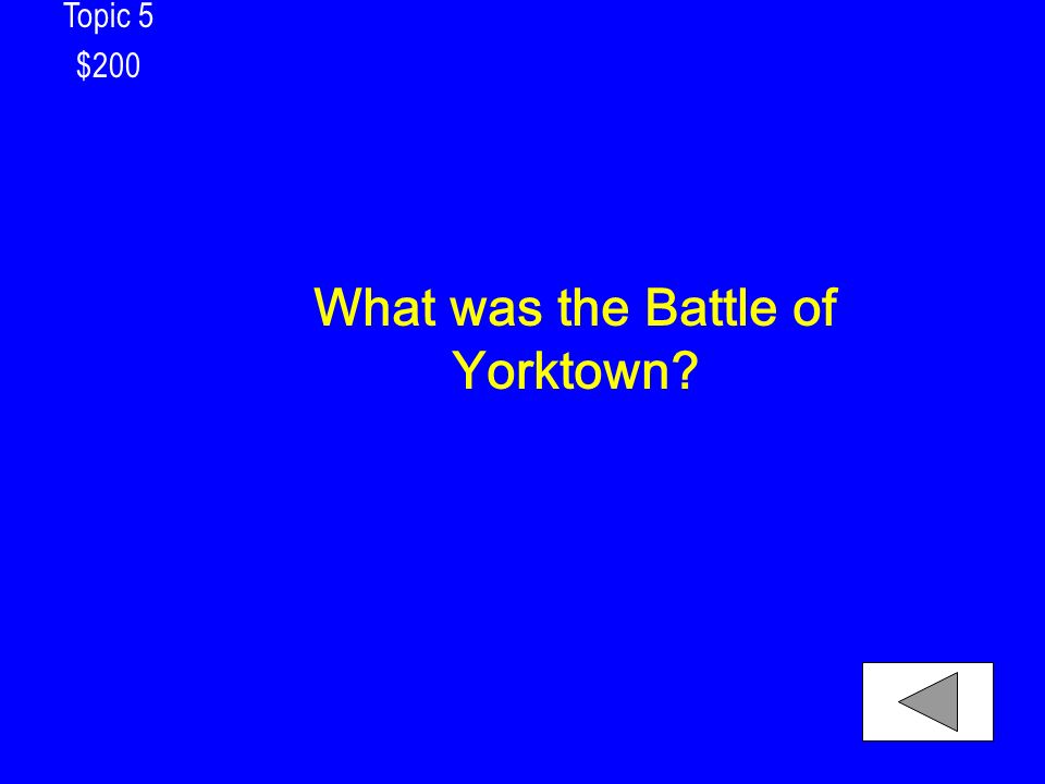 Topic 5 $200 What was the Battle of Yorktown