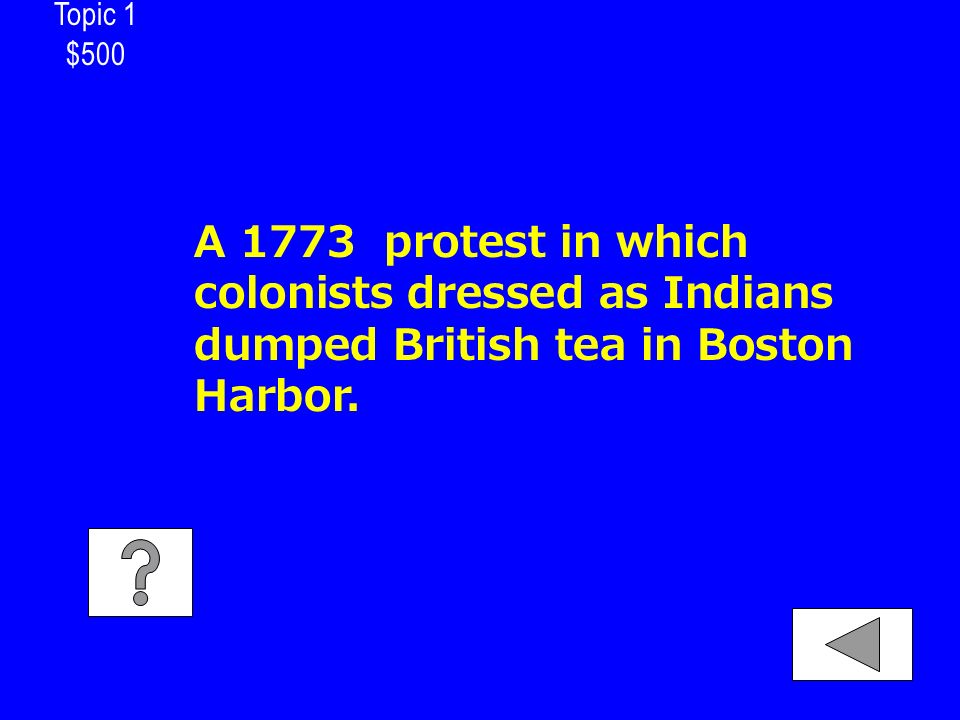 A 1773 protest in which colonists dressed as Indians dumped British tea in Boston Harbor.